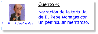 Cuento 4: Narracin de la tertulia de D. Pepe Monagas con un peninsular mentiroso. A. P. Rubalcaba
